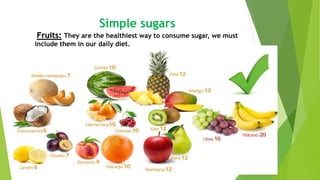 Simple sugars
Fruits: They are the healthiest way to consume sugar, we must
include them in our daily diet.
 