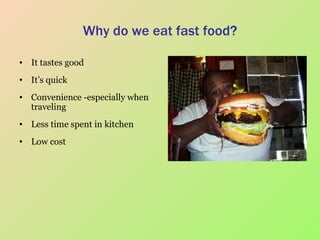 Why do we eat fast food? It tastes good It’s quick Convenience -especially when traveling Less time spent in kitchen Low cost 