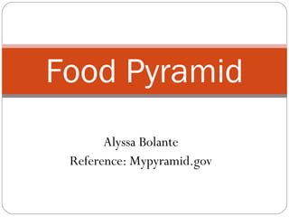 Alyssa Bolante Reference: Mypyramid.gov Food Pyramid 