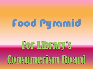 Food Pyramid For Library’s Consumerism Board  
