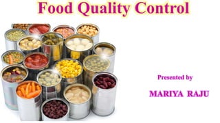 Food Quality Control
Presented by
MARIYA RAJU
 