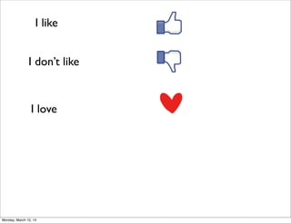 I like
I dont like
I love
Monday, March 10, 14
 
