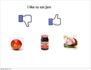 I like to eat Jam
Monday, March 10, 14
 