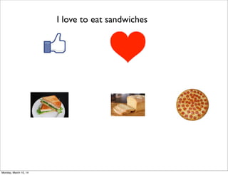 I love to eat sandwiches
Monday, March 10, 14
 