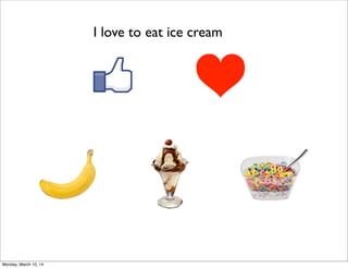 I love to eat ice cream
Monday, March 10, 14
 