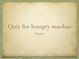 Quiz for hungry machas
Bazinga
 