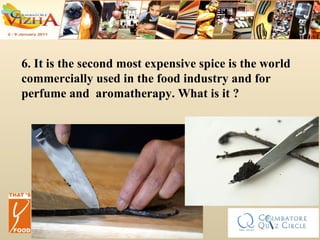6. It is the second most expensive spice is the world commercially used in the food industry and for perfume and  aromatherapy. What is it ? 