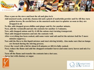 Place a pan on the stove and heat the oil and ghee in it.  Add mustard seeds, urad dal, channa dal and a pinch of asafoetida powder and fry till they turn golden brown. Be careful here as the mustard seeds start to splutter as soon as they are dropped in oil.  To this, add chopped green chillies and ginger and fry for another minute.  Next, add the vermicelli and mix the contents for another 2-3 minutes.  Now, add chopped onions and fry it till the onions start turning transperent.  Then add chopped tomatoes and mix the contents well.  After everything has been cooked, add some water and salt and let the mixture boil for 5 more minutes (approx.).  Now add the Rava to this liquid mixture and start stirring briskly. Also make sure that no lumps are formed during the stirring process.  Cover the vessel with a lid for about 6-8 minutes or till it is fully cooked.  Next, reduce the flame and add the chopped coriander leaves and some curry leaves and mix it a little.  Turn off the flame and transfer the contents into a hot case. Serve hot with chutney or sugar.  