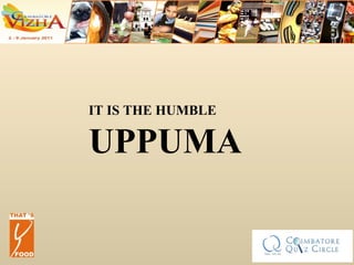 IT IS THE HUMBLE UPPUMA 