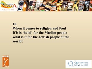 18. When it comes to religion and food If it is ‘halal’ for the Muslim people what is it for the Jewish people of the world?  