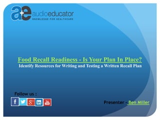 Food Recall Readiness - Is Your Plan In Place?
Identify Resources for Writing and Testing a Written Recall Plan
Presenter - Ben Miller
Follow us :
 