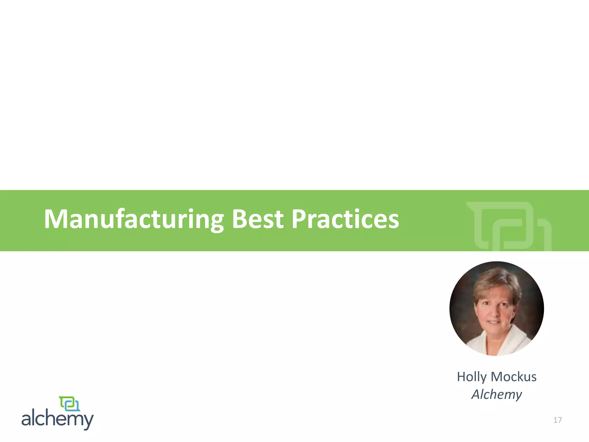 Manufacturing Best Practices
Holly Mockus
Alchemy
17
 