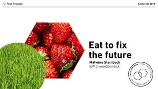 Eat to ﬁx
the future
Kinnernet 2019
Malwine Steinbock
@MalwineSteinbck
 