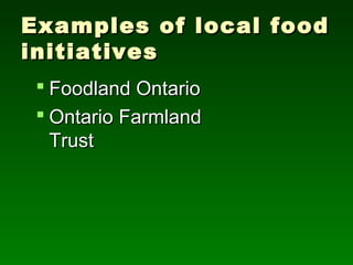 Examples of local food
initiatives
  Foodland Ontario
  Ontario Farmland
   Trust
 