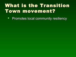 What is the Transition
Town movement?
 Promotes local community resiliency
 