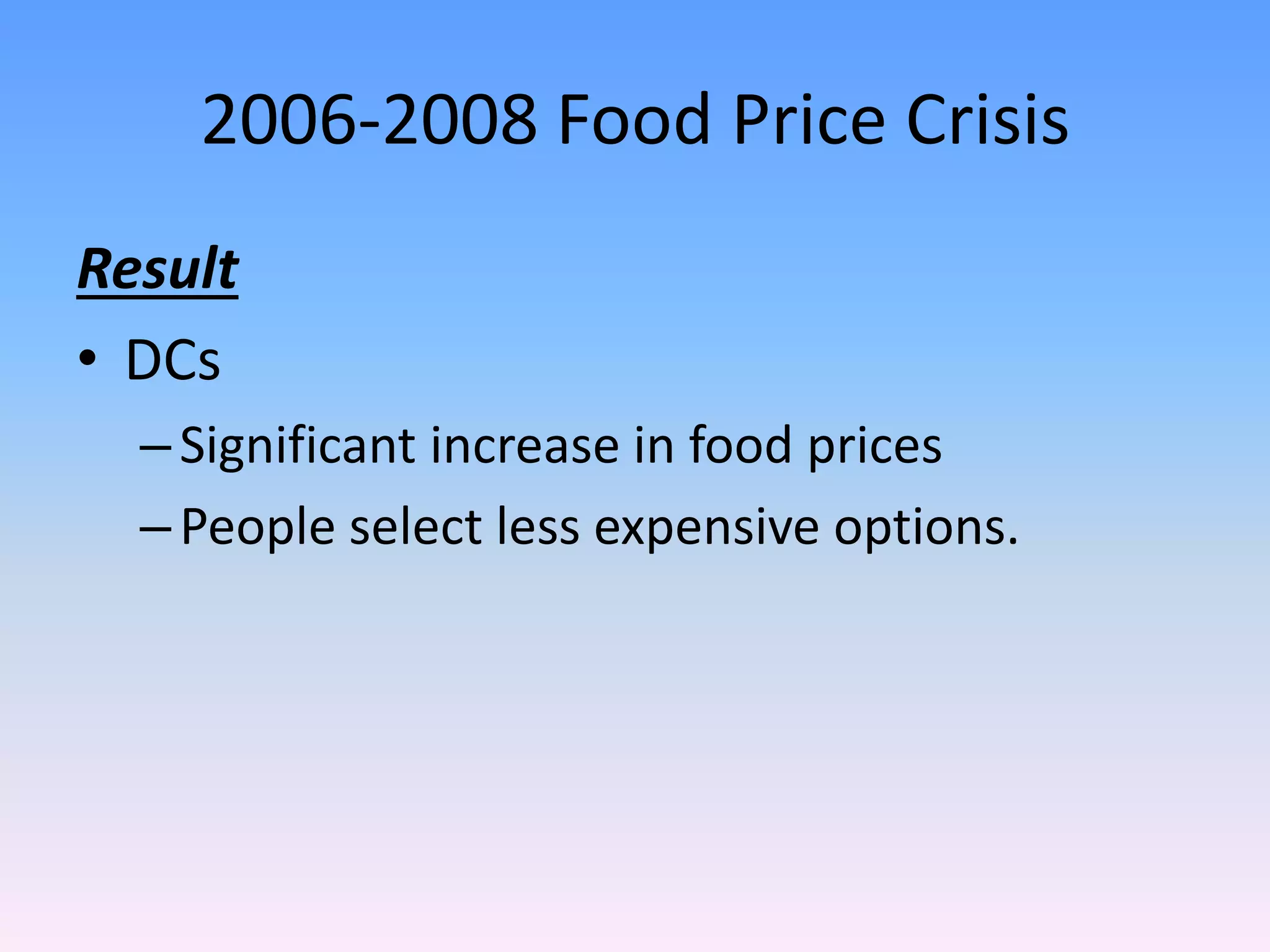 2006-2008 Food Price Crisis
Result
• DCs
–Significant increase in food prices
–People select less expensive options.
 