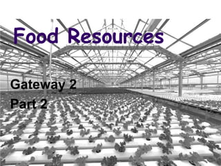Food Resources
Gateway 2
Part 2
 