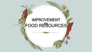 FOOD RESOURCES
IMPROVEMENT
IN
 