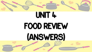 UNIT 4
FOOD REVIEW
(ANSWERS)
 