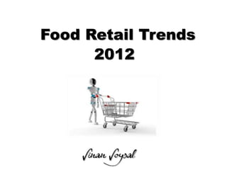 Food Retail Trends
      2012
 