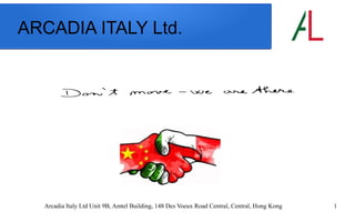 Arcadia Italy Ltd Unit 9B, Amtel Building, 148 Des Voeux Road Central, Central, Hong Kong 1
ARCADIA ITALY Ltd.
 