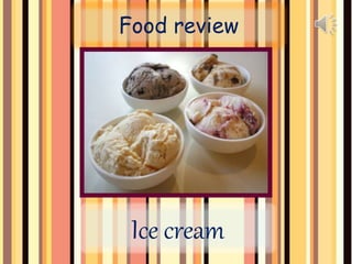 Food review
Ice cream
 