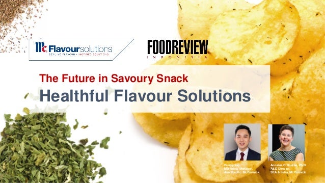 The Future in Savoury Snack
Healthful Flavour Solutions
Benny Yap,
Marketing Manager,
Asia Pacific, McCormick
Annalee O’Rourke, Ph.D.
R&D Director,
SEA & India, McCormick
 