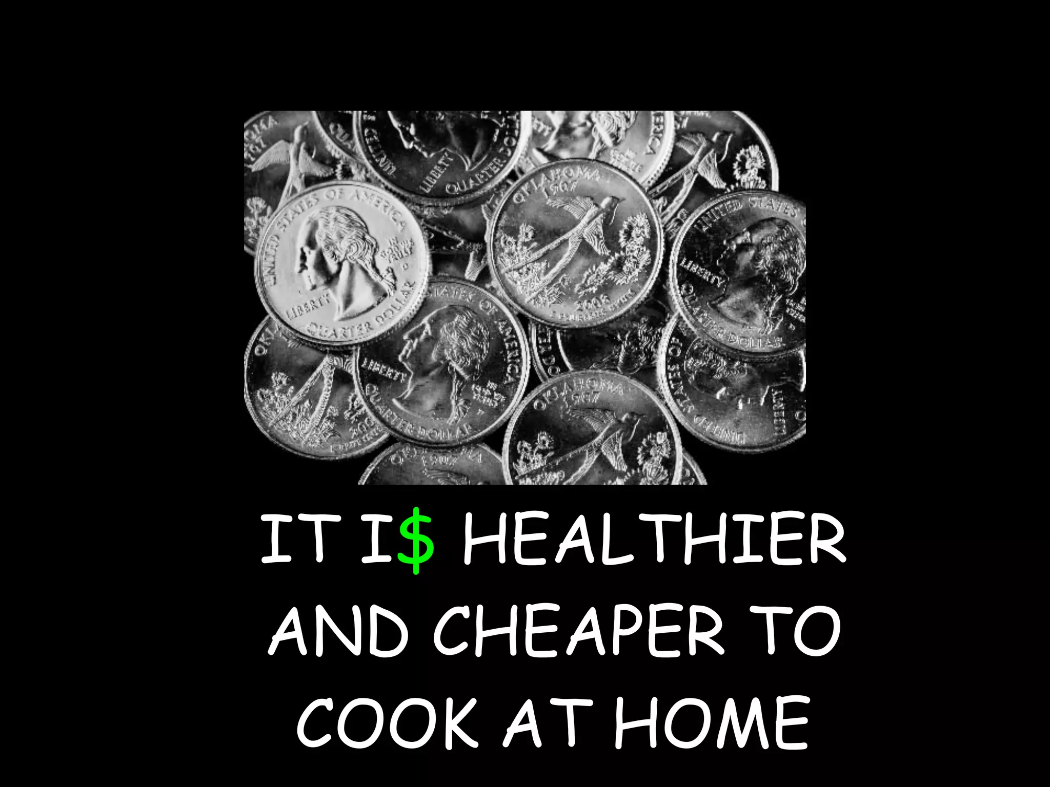 IT I$ HEALTHIER
AND CHEAPER TO
 COOK AT HOME
 