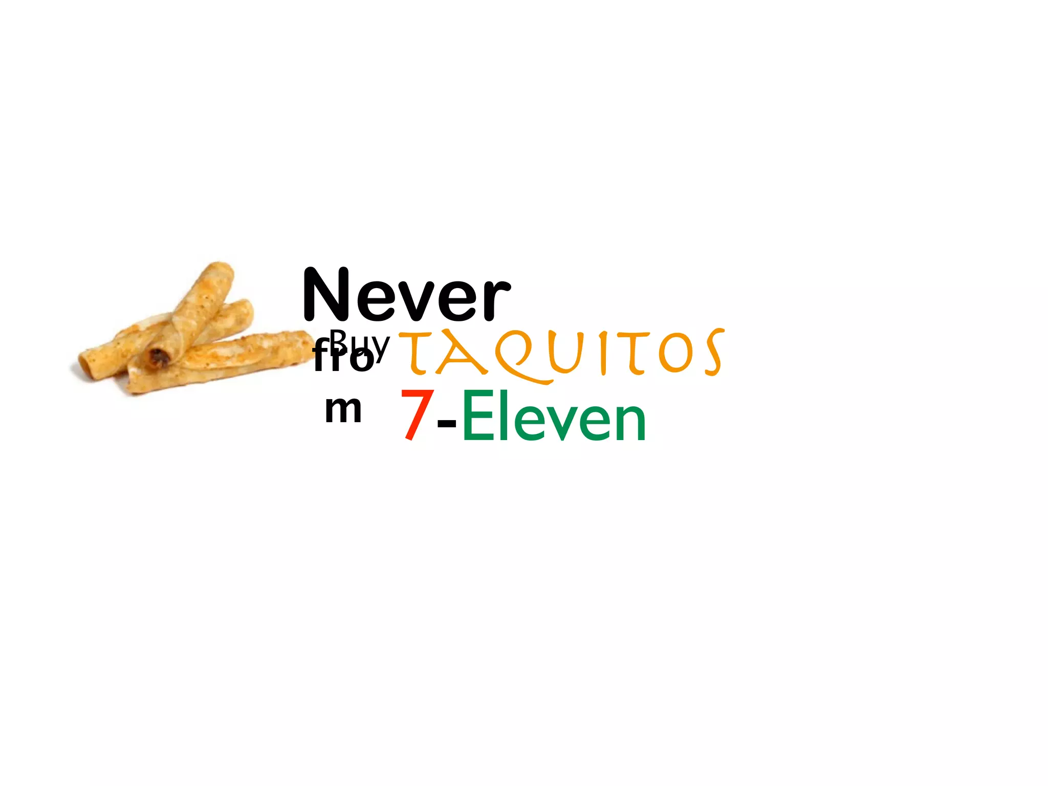 Never
fro Taquitos
 Buy
 m 7-Eleven
 
