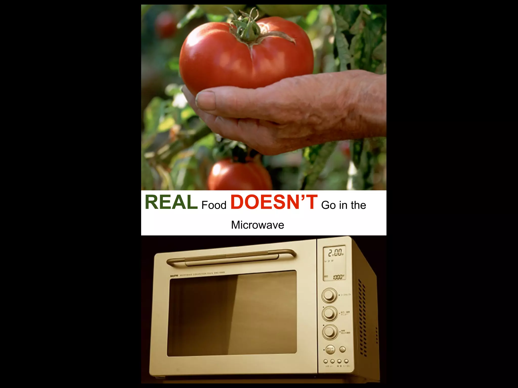 REAL Food DOESN’T Go in the
          Microwave
 