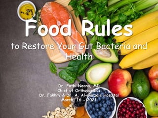 Food Rules
to Restore Your Gut Bacteria and
Health
Dr. Fathi Neana, MD
Chief of Orthopaedics
Dr. Fakhry & Dr. A. Al-Garzaie Hospital
March, 16 - 2021
 