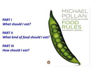 PART I
What should I eat?
PART II
What kind of food should I eat?
PART III
How should I eat?
 