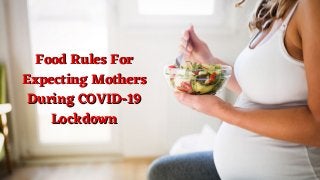 Food Rules For
Expecting Mothers
During COVID-19
Lockdown
Food Rules For
Expecting Mothers
During COVID-19
Lockdown
 