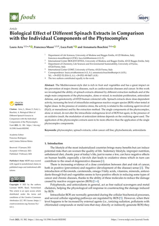 foods
Article
Biological Effect of Different Spinach Extracts in Comparison
with the Individual Components of the Phytocomplex
Laura Arru 1,2,*,† , Francesca Mussi 1,3,†, Luca Forti 1 and Annamaria Buschini 3,4,*


Citation: Arru, L.; Mussi, F.; Forti, L.;
Buschini, A. Biological Effect of
Different Spinach Extracts in
Comparison with the Individual
Components of the Phytocomplex.
Foods 2021, 10, 382. https://doi.org/
10.3390/foods10020382
Academic Editor:
Francisca Rodrigues
and Cristina Delerue-Matos
Received: 15 January 2021
Accepted: 4 February 2021
Published: 9 February 2021
Publisher’s Note: MDPI stays neutral
with regard to jurisdictional claims in
published maps and institutional affil-
iations.
Copyright: © 2021 by the authors.
Licensee MDPI, Basel, Switzerland.
This article is an open access article
distributed under the terms and
conditions of the Creative Commons
Attribution (CC BY) license (https://
creativecommons.org/licenses/by/
4.0/).
1 Department of Life Sciences, University of Modena and Reggio Emilia, 41125 Modena, Italy;
francesca.mussi@unipr.it (F.M.); luca.forti@unimore.it (L.F.)
2 International Center BIOGEST-SITEIA, University of Modena and Reggio Emilia, 42122 Reggio Emilia, Italy
3 Department of Chemistry, Life Sciences and Environmental Sustainability, University of Parma,
43124 Parma, Italy
4 International Center COMT, University of Parma, 43124 Parma, Italy
* Correspondence: laura.arru@unimore.it (L.A.); annamaria.buschini@unipr.it (A.B.);
Tel.: +39-0522-52-2016 (L.A.); +39-0521-90-5607 (A.B.)
† The two authors contributed equally to the work.
Abstract: The Mediterranean-style diet is rich in fruit and vegetables and has a great impact on
the prevention of major chronic diseases, such as cardiovascular diseases and cancer. In this work
we investigated the ability of spinach extracts obtained by different extraction methods and of the
single main components of the phytocomplex, alone or mixed, to modulate proliferation, antioxidant
defense, and genotoxicity of HT29 human colorectal cells. Spinach extracts show dose-dependent
activity, increasing the level of intracellular endogenous reactive oxygen species (ROS) when tested at
higher doses. In the presence of oxidative stress, the activity is related to the oxidizing agent involved
(H2O2 or menadione) and by the extraction method. The single components of the phytocomplex,
alone or mixed, do not alter the intracellular endogenous level of ROS but again, in the presence of
an oxidative insult, the modulation of antioxidant defense depends on the oxidizing agent used. The
application of the phytocomplex extracts seem to be more effective than the application of the single
phytocomplex components.
Keywords: phytocomplex; spinach extracts; colon cancer cell line; phytochemicals; antioxidants
1. Introduction
The lifestyle of the most industrialized countries brings many benefits but can induce
potential risks that can worsen the quality of life. Sedentary lifestyle, improper nutrition,
unbalanced diet, chaotic pace of today’s life, just to name a few, can have negative effects
on human health; especially a fat-rich diet leads to oxidative stress which in turn can
contribute to the onset of degenerative diseases [1].
There is increasing evidence of a close correlation between diet and risk of cancer,
both in positive (prevention) and negative (development of the disease) sense [2]. The
introduction of flavonoids, carotenoids, omega-3 fatty acids, vitamins, minerals, antioxi-
dants through fruit and vegetables seems to have positive effects in reducing some types of
cancer and chronic diseases, thanks to the ability of these molecules to reduce the damage
caused by reactive oxygen species (ROS) [2–4].
Polyphenols, and antioxidants in general, act as free radical scavengers and metal
chelators, helping the physiological cell response in counteracting the damage induced
by ROS.
Intracellular ROS are normally generated during the cellular biochemical processes,
and several cellular signaling pathways are regulated by ROS [5]. However, when their
level happens to be increased by external agents (i.e., ionizing radiation, pollutants with
chlorinated compounds or metal ions that may directly or indirectly generate ROS) they
Foods 2021, 10, 382. https://doi.org/10.3390/foods10020382 https://www.mdpi.com/journal/foods
 