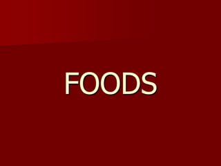FOODS
 