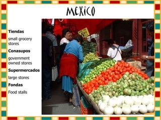 Tiendas small grocery stores Conasupos government owned stores Supermercados   large stores Fondas   Food stalls 