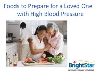Foods to Prepare for a Loved One
with High Blood Pressure
 