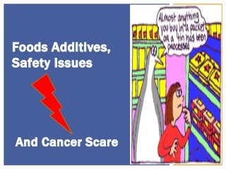 And Cancer Scare
Foods Additives,
Safety Issues
 