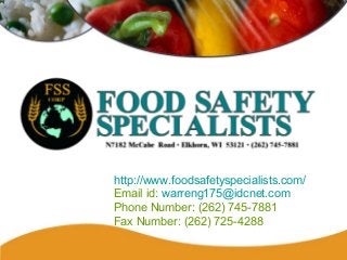http://www.foodsafetyspecialists.com/
Email id: warreng175@idcnet.com
Phone Number: (262) 745-7881
Fax Number: (262) 725-4288
 