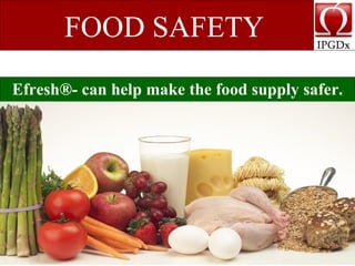 FOOD SAFETY Efresh®- can help make the food supply safer. 