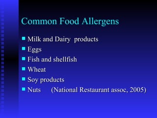 Common Food Allergens Milk and Dairy  products Eggs Fish and shellfish Wheat Soy products Nuts  (National Restaurant assoc, 2005)  