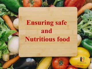 Ensuring safe
and
Nutritious food
 