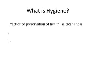 What is Hygiene?
Practice of preservation of health, as cleanliness..
,
, .
 