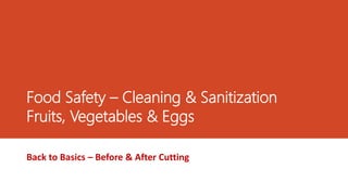Food Safety – Cleaning & Sanitization
Fruits, Vegetables & Eggs
Back to Basics – Before & After Cutting
 