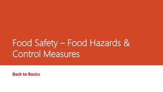 Food Safety – Food Hazards &
Control Measures
Back to Basics
 