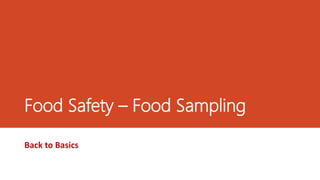 Food Safety – Food Sampling
Back to Basics
 