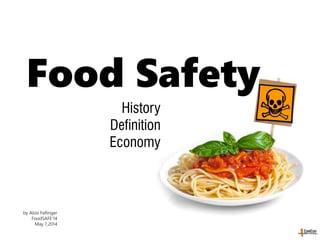 Food Safety
History
Definition
Economy
by Alois Fellinger
FoodSAFE’14
May 7,2014
 
