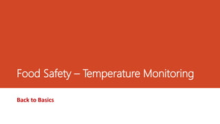 Food Safety – Temperature Monitoring
Back to Basics
 