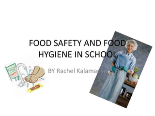 FOOD SAFETY AND FOOD
HYGIENE IN SCHOOL
BY Rachel Kalamanye
 