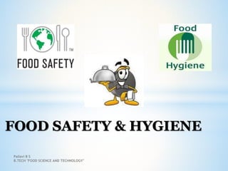 FOOD SAFETY & HYGIENE
Pallavi B S
B.TECH "FOOD SCIENCE AND TECHNOLOGY"
 